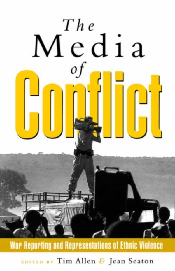 Cover Art for 9781856495707, The Media of Conflict: War Reporting and Representations of Ethnic Violence by Tim Allen; Jean Seaton