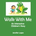 Cover Art for 9781497519664, Walk With Me: An Interactive Children's Story Book by Jennifer Logan