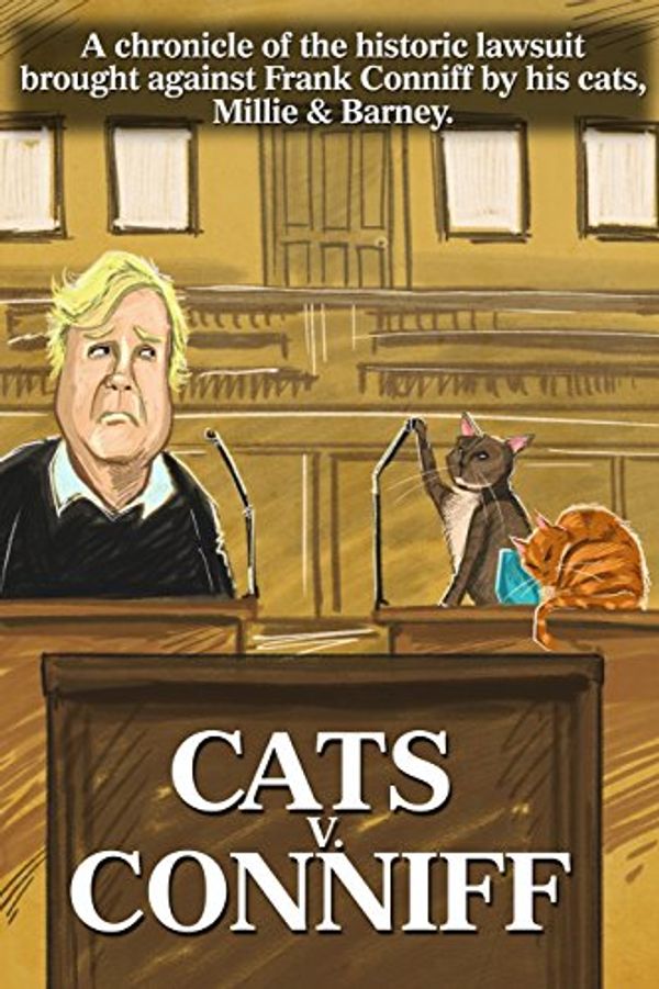 Cover Art for 9780692845875, Cats V. Conniff: A chronicle of the historic lawsuit brought against Frank Conniff by his cats, Millie & Barney by Frank Conniff