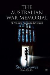 Cover Art for 9781743056165, The Australian War Memorial: A century on from the vision by Steve Gower