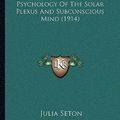 Cover Art for 9781167165917, The Psychology of the Solar Plexus and Subconscious Mind (1914) by Julia Seton