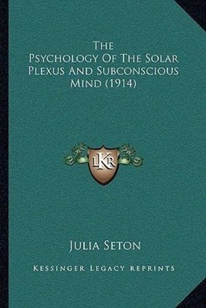 Cover Art for 9781167165917, The Psychology of the Solar Plexus and Subconscious Mind (1914) by Julia Seton