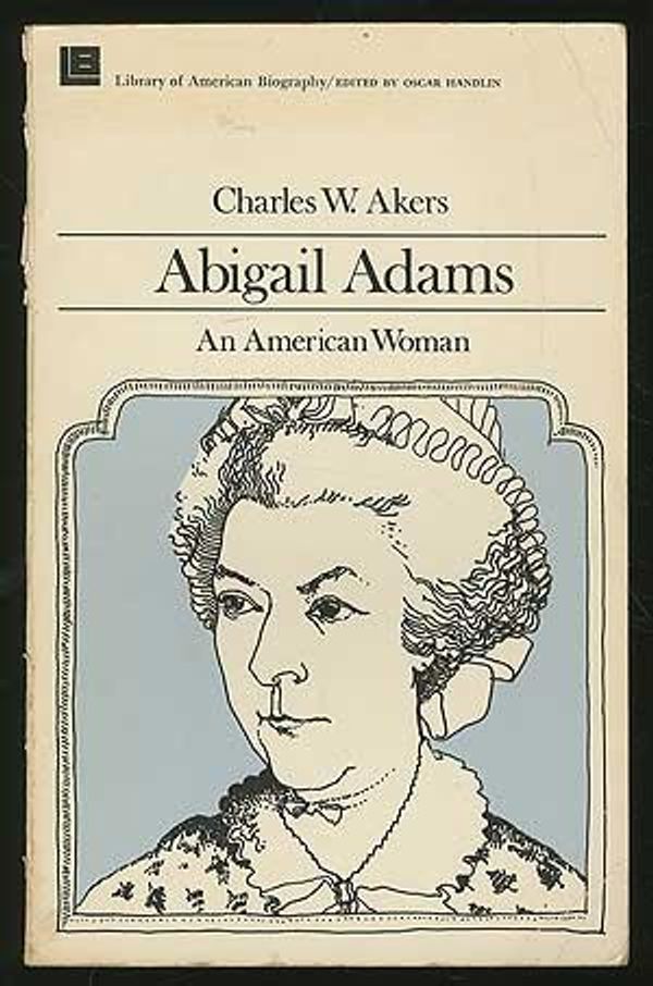 Cover Art for 9780316020404, Abigail Adams: An American Woman by Charles W. Akers