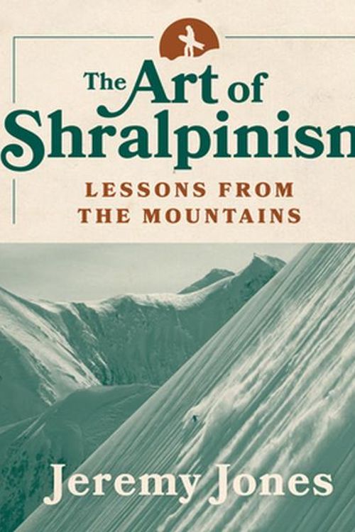 Cover Art for 9781680513301, The Art of Shralpinism: Lessons from the Mountains by Jeremy Jones