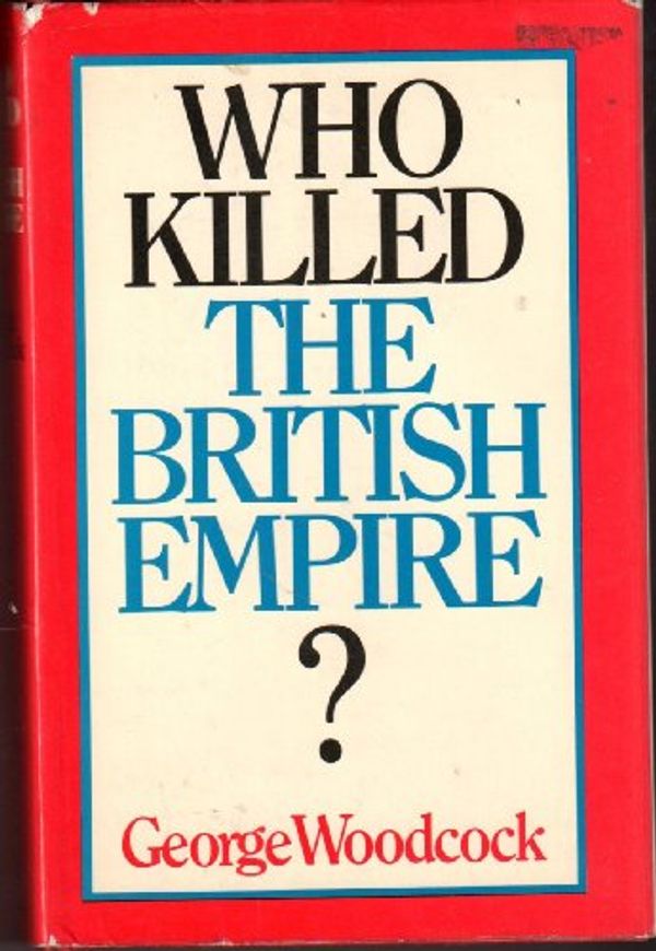 Cover Art for 9780812904192, Who killed the British Empire?: An inquest by George Woodcock