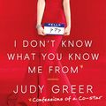 Cover Art for 9780385537896, I Don't Know what You Know Me from by Judy Greer