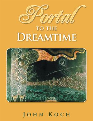 Cover Art for 9781514442388, Portal to the Dreamtime by John Koch