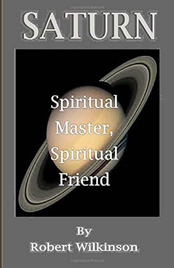 Cover Art for 9781940751030, Saturn: Spiritual Master, Spiritual Friend by Robert Wilkinson