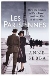 Cover Art for 9780297870975, Les Parisiennes: How the Women of Paris Lived, Loved and Died in the 1940s by Anne Sebba