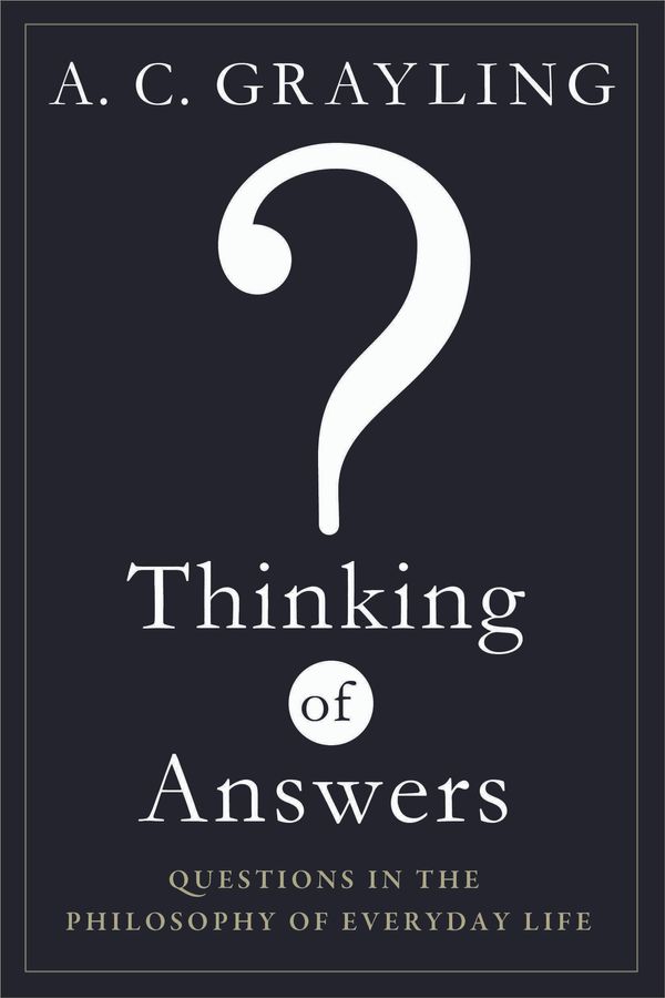 Cover Art for 9780802778079, Thinking of Answers: Questions in the Philosophy of Everyday Life by A C Grayling