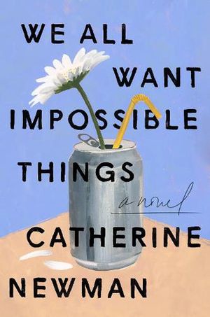 Cover Art for 9780063230897, We All Want Impossible Things: A Novel by Catherine Newman