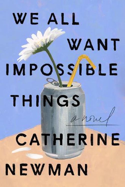 Cover Art for 9780063230897, We All Want Impossible Things: A Novel by Catherine Newman