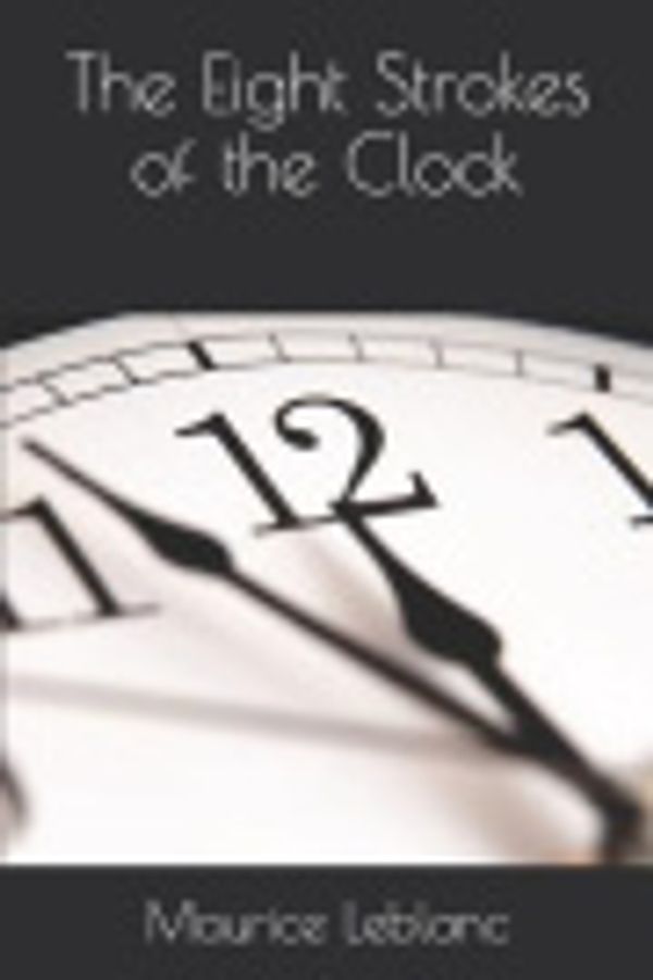 Cover Art for 9781070623948, The Eight Strokes of the Clock by Maurice LeBlanc