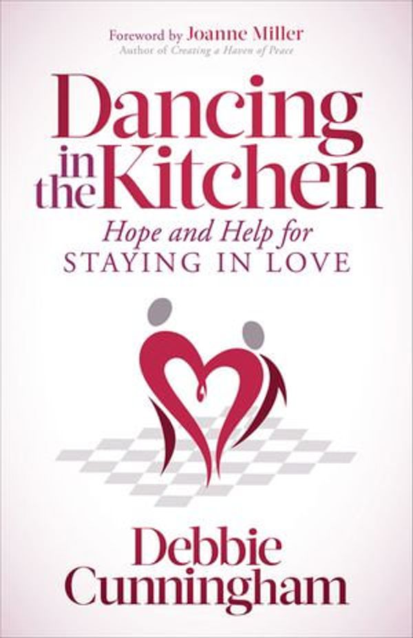 Cover Art for 9781642791228, Dancing in the Kitchen: Hope and Help For Staying in Love by Debbie Cunningham, Joanne Miller