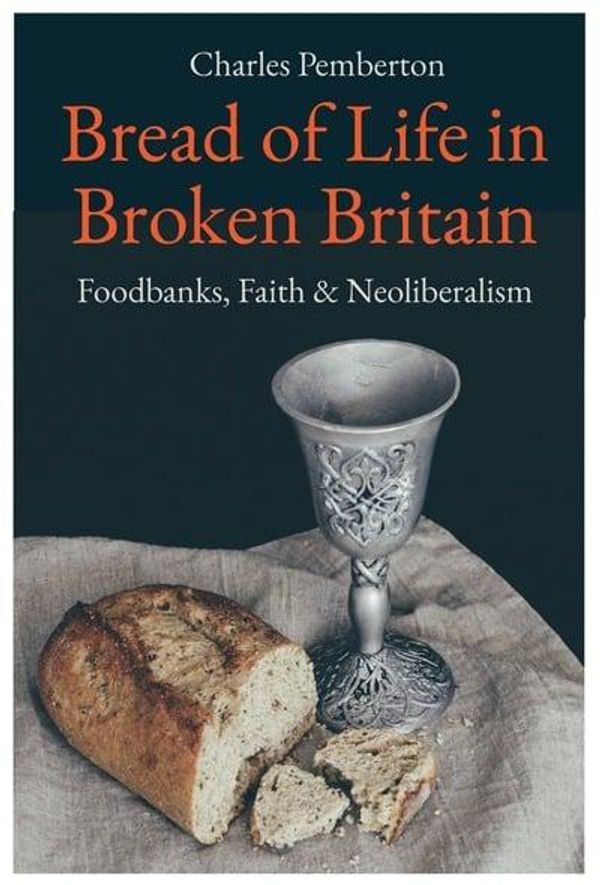 Cover Art for 9780334058960, Bread of Life in Broken Britain: Foodbanks, Faith and Neoliberalism by Charles Pemberton