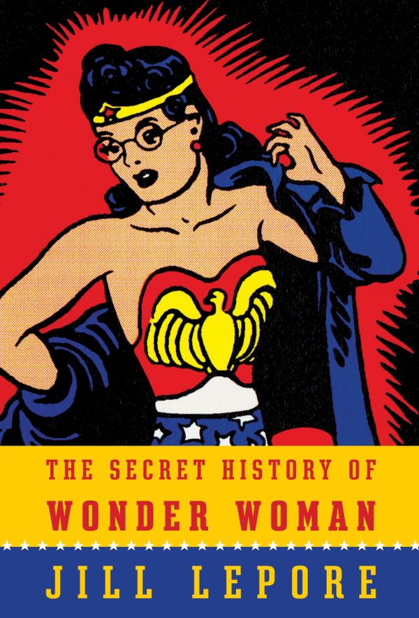 Cover Art for 9780385354059, The Secret History of Wonder Woman by Jill Lepore