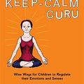Cover Art for B01KU6KJI6, Stay Cool and In Control with the Keep-Calm Guru: Wise Ways for Children to Regulate their Emotions and Senses by Lauren Brukner