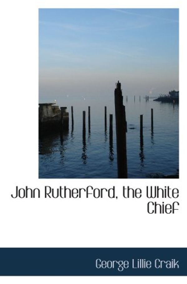 Cover Art for 9780554034690, John Rutherford, the White Chief by George Lillie Craik