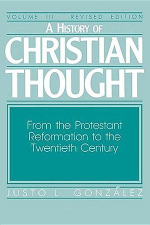 Cover Art for 9780687171842, History of Christian Thought: From the Reformation to the 20th Century v. 3 by Justo L. Gonzalez