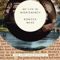 Cover Art for 9780307984760, My Life in Middlemarch by Rebecca Mead