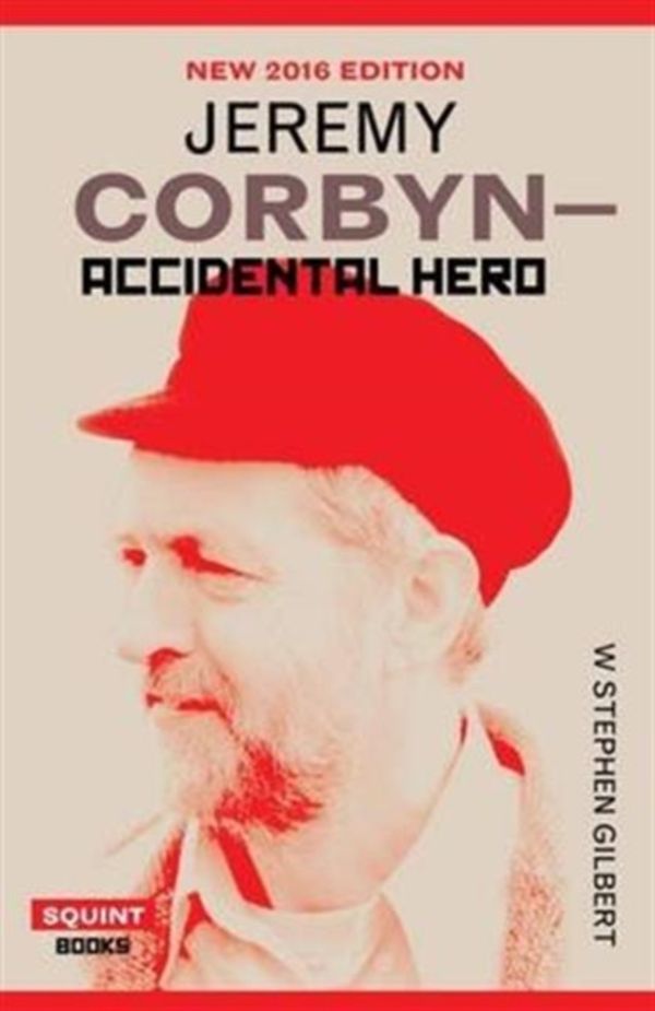 Cover Art for 9781908998972, Jeremy Corbyn: Accidental Hero by W. Stephen Gilbert