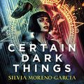 Cover Art for B094WCHXQB, Certain Dark Things by Silvia Moreno-Garcia