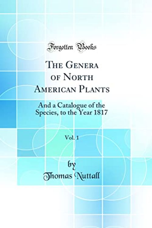 Cover Art for 9780484367189, The Genera of North American Plants, Vol. 1: And a Catalogue of the Species, to the Year 1817 (Classic Reprint) by Thomas Nuttall