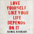 Cover Art for B07ZDG7G7B, Love Yourself Like Your Life Depends on It by Kamal Ravikant