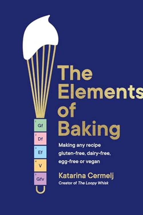 Cover Art for B0CYQ1ZQCT, The Elements of Baking: Making any recipe gluten-free, dairy-free, egg-free or vegan (The art and science of baking ANY recipe) by Katarina Cermelj