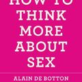 Cover Art for 8601200580143, By Alain de Botton - How To Think More About Sex: The School of Life by Alain De Botton