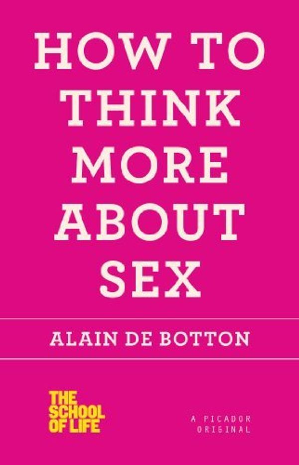 Cover Art for 8601200580143, By Alain de Botton - How To Think More About Sex: The School of Life by Alain De Botton