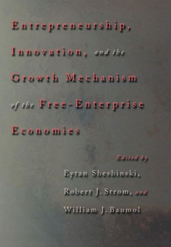 Cover Art for 9780691129457, Entrepreneurship, Innovation, and the Growth Mechanism of the Free-Enterprise Economies by Eytan Sheshinski, Robert J. Strom, William J. Baumol