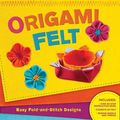 Cover Art for 9781435153769, Origami Felt: Easy Fold-and-Stitch Designs by Brett Bara