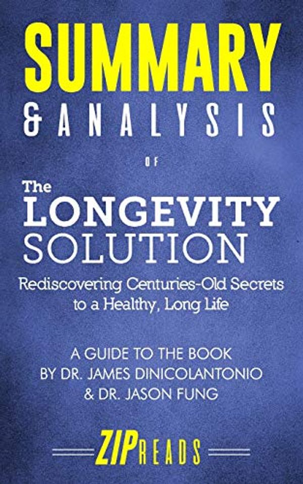 Cover Art for 9781092564502, Summary & Analysis of The Longevity Solution: Rediscovering Centuries-Old Secrets to a Healthy, Long Life | A Guide to the Book by Dr. James DiNicolantonio & Dr. Jason Fung by Zip Reads
