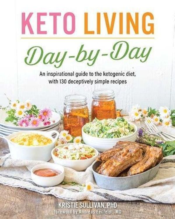 Cover Art for 9781974816163, Keto Living Day by Day: An Inspirational Guide to the Ketogenic Diet, with 130 Deceptively Simple Recipes by Kristie Sullivan