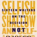 Cover Art for 9781494566173, Selfish, Shallow, and Self-Absorbed: Sixteen Writers on the Decision Not to Have Kids by Meghan Daum
