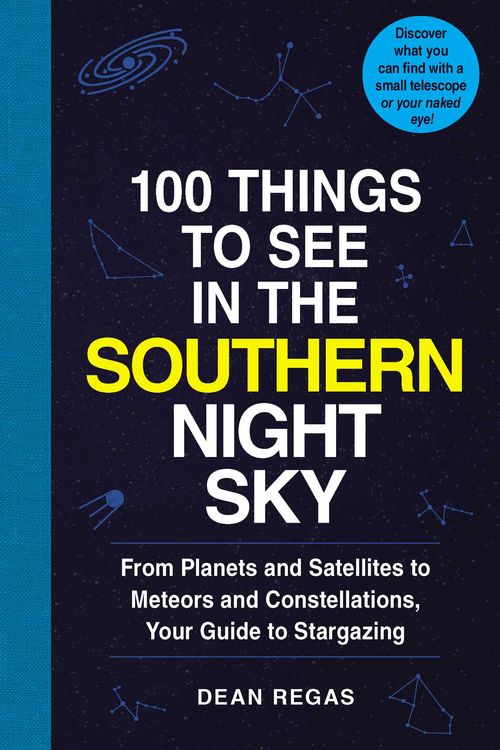 Cover Art for 9781507207802, 100 Things to See in the Night Sky: Southern Hemisphere Edition: From Planets and Satellites to Meteors and Constellations, Your Guide to Stargazing by Dean Regas