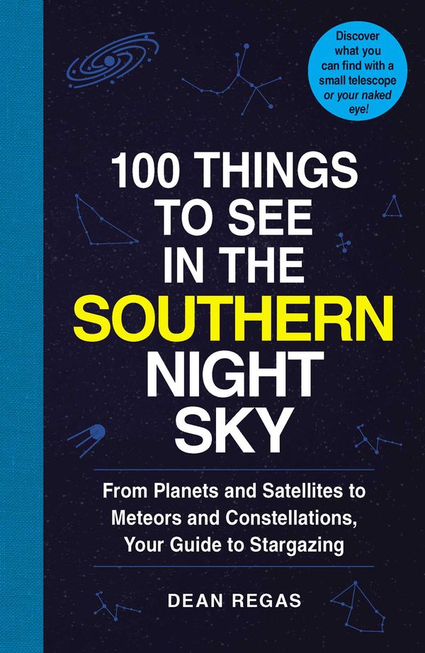 Cover Art for 9781507207802, 100 Things to See in the Night Sky: Southern Hemisphere Edition: From Planets and Satellites to Meteors and Constellations, Your Guide to Stargazing by Dean Regas
