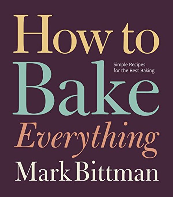 Cover Art for B01I4FPJ0I, How to Bake Everything: Simple Recipes for the Best Baking by Mark Bittman