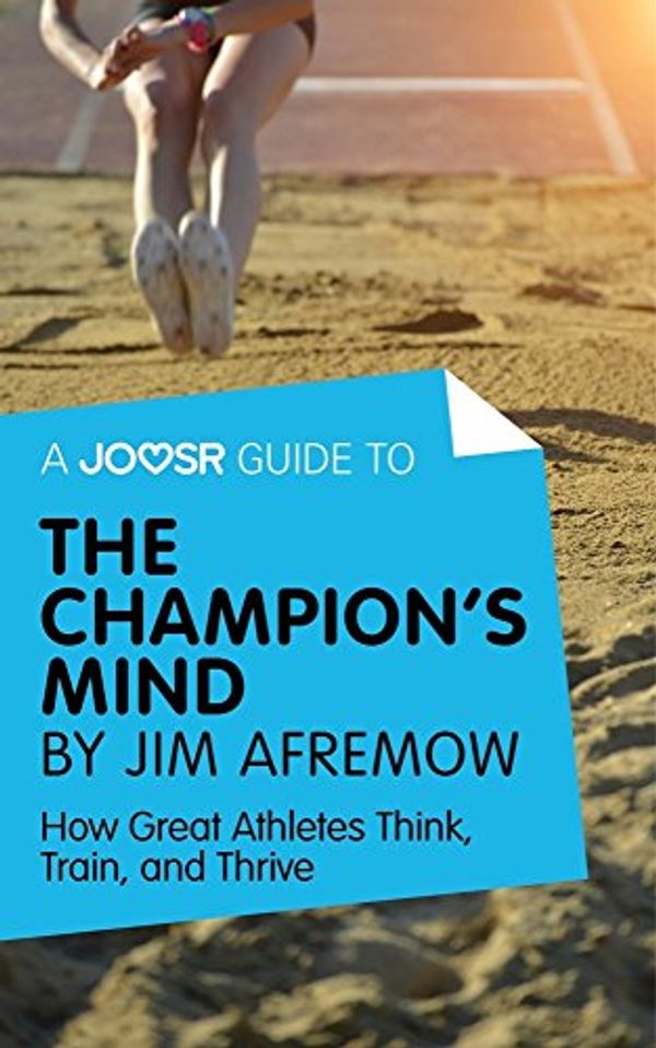 Cover Art for B01LXT7UIP, A Joosr Guide to... The Champion's Mind by Jim Afremow: How Great Athletes Think, Train, and Thrive by Joosr