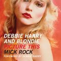 Cover Art for 9780956494207, Debbie Harry and Blondie: Picture This by Mick Rock