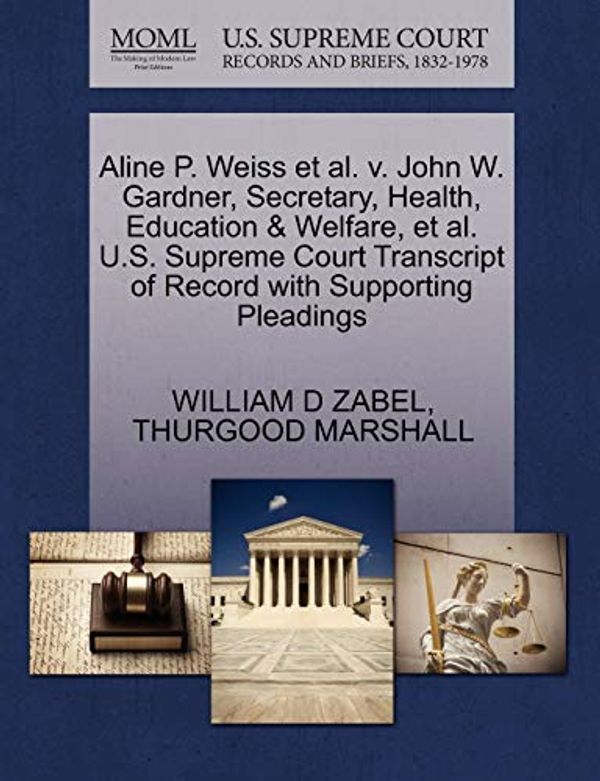 Cover Art for 9781270500780, Aline P. Weiss et al. V. John W. Gardner, Secretary, Health, Education & Welfare, et al. U.S. Supreme Court Transcript of Record with Supporting Pleadings by William D. Zabel, Thurgood Marshall