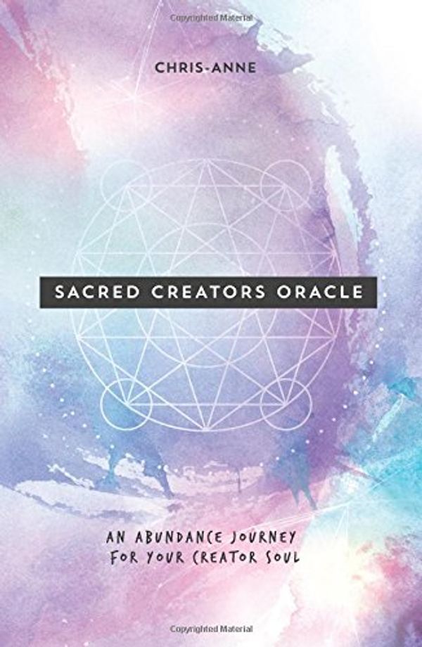 Cover Art for 9781539999997, Sacred Creators Oracle: An Abundance Journey for Your Creator Soul by No Last Name, Chris-Anne, MS