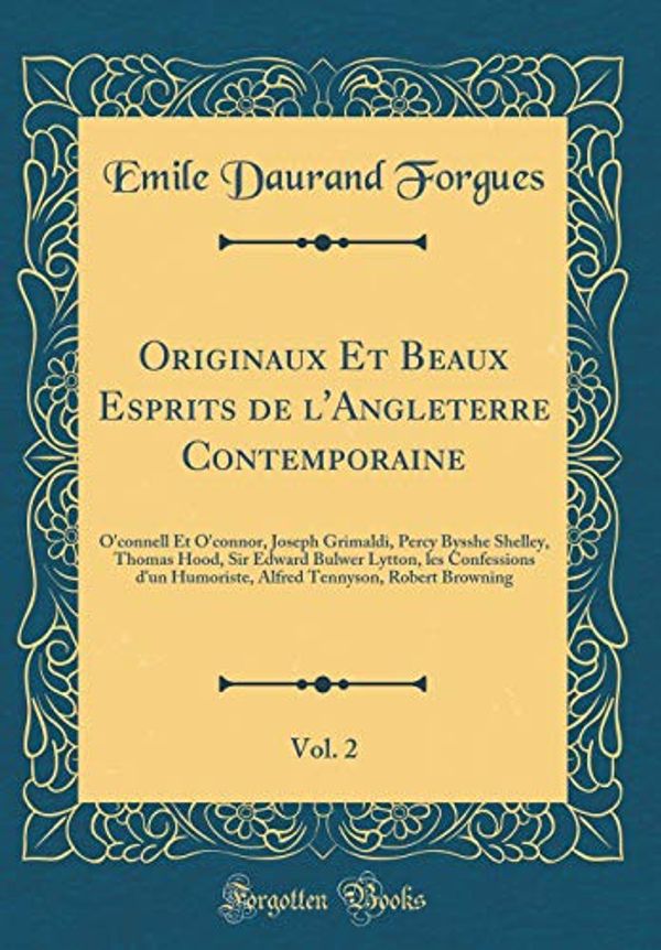 Cover Art for 9781391942575, Originaux Et Beaux Esprits de l'Angleterre Contemporaine, Vol. 2: O'connell Et O'connor, Joseph Grimaldi, Percy Bysshe Shelley, Thomas Hood, Sir ... Tennyson, Robert Browning (Classic Reprint) by Emile Daurand Forgues