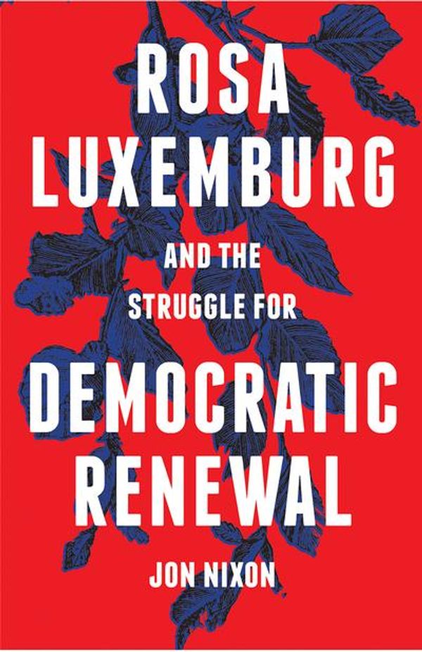 Cover Art for 9780745336527, Rosa Luxemburg and the Struggle for Democratic Renewal by Jon Nixon