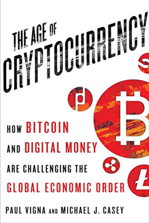 Cover Art for 9781250073082, Age of Cryptocurrency: How Bitcoin and Cybermoney are Overturning the Global Economic Order by Paul Vigna
