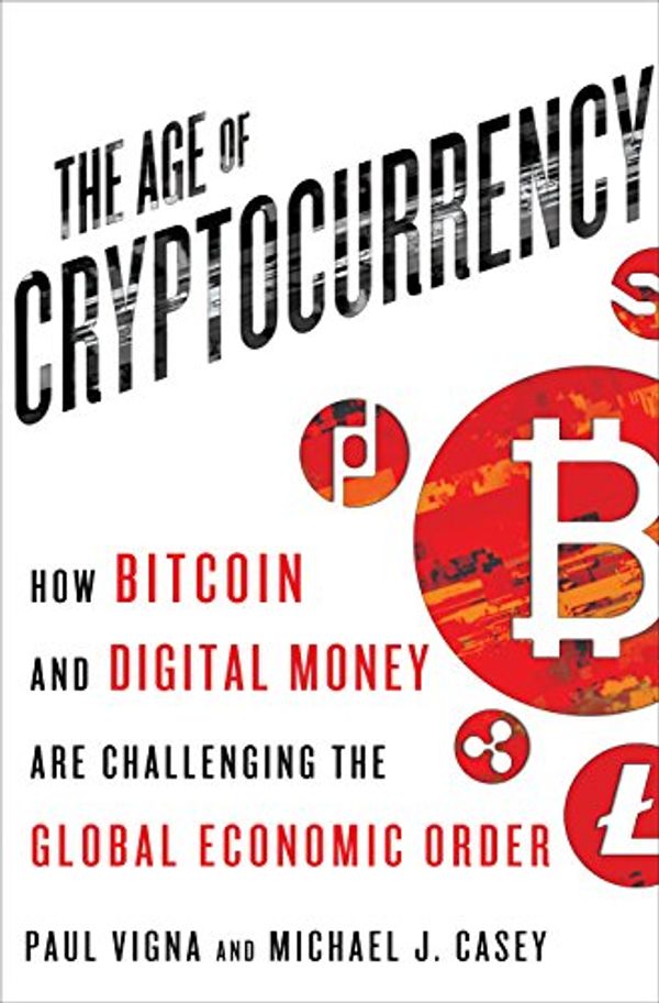 Cover Art for 9781250073082, Age of Cryptocurrency: How Bitcoin and Cybermoney are Overturning the Global Economic Order by Paul Vigna