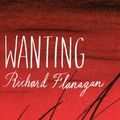 Cover Art for 9781743109489, Wanting by Richard Flanagan