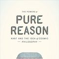 Cover Art for B00UOR4S6G, The Powers of Pure Reason: Kant and the Idea of Cosmic Philosophy by Alfredo Ferrarin