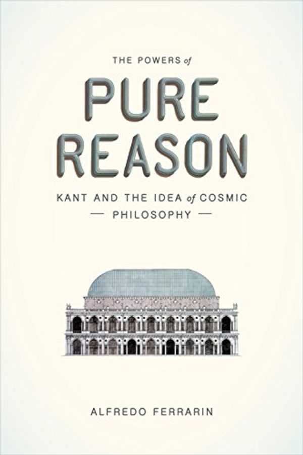 Cover Art for B00UOR4S6G, The Powers of Pure Reason: Kant and the Idea of Cosmic Philosophy by Alfredo Ferrarin